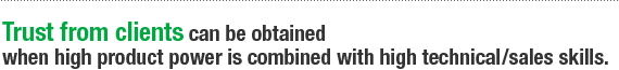 Trust from clients can be obtained when high product power is combined with high technical/sales skills.
