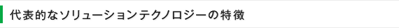 代表的なソリューションテクノロジーの特徴